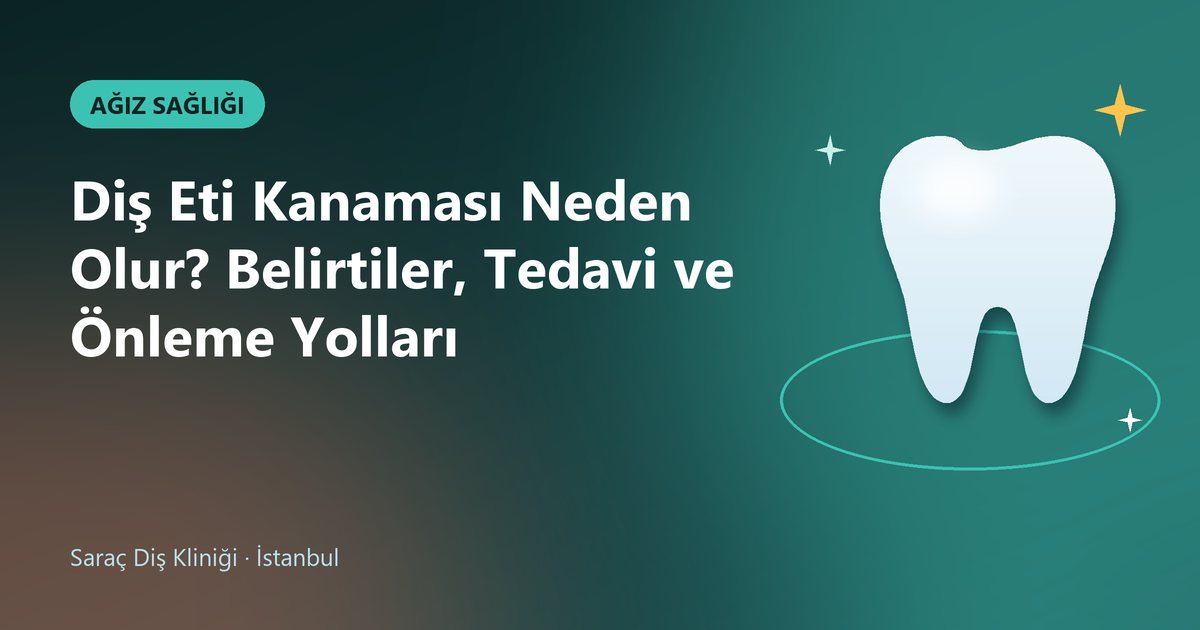 Diş Eti Kanaması Neden Olur? Belirtiler, Tedavi ve Önleme Yolları – Saraç Diş blog kapak görseli
